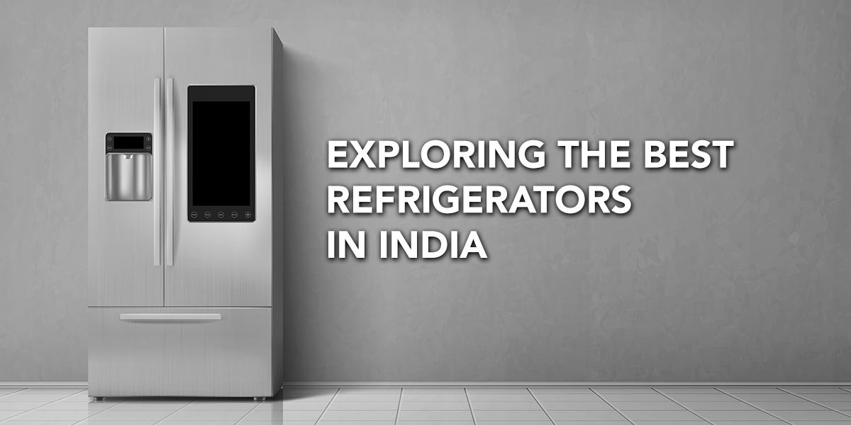 A Comprehensive Buyers Guide of the Best Refrigerators in India 2023
