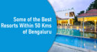 Some of the Best Resorts Within 50 Kms of Bengaluru