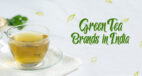 Best Green Tea Brands in India – Authentic Reviews