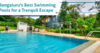 Bengaluru’s Best Swimming Pools for a Tranquil Escape