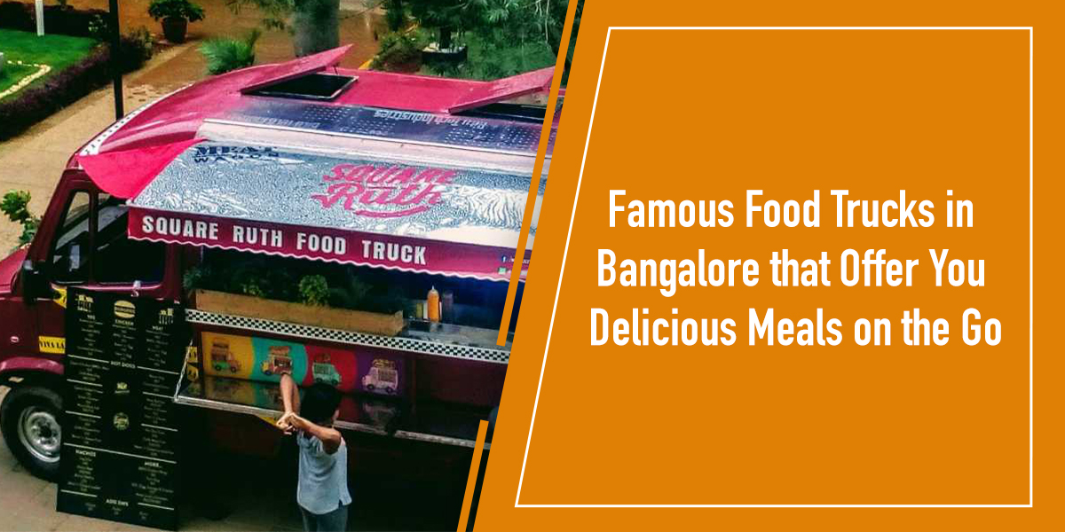 Famous Food Trucks in Bangalore that Offer You Delicious Meals on the